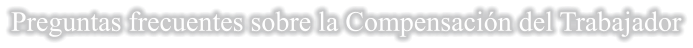 Preguntas frecuentes sobre la Compensación del Trabajador